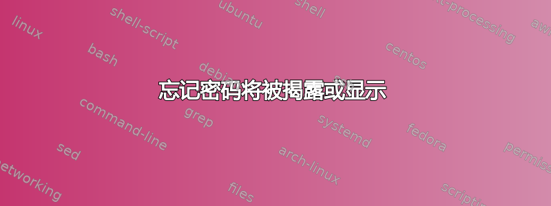 忘记密码将被揭露或显示