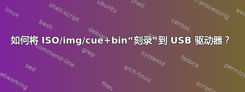 如何将 ISO/img/cue+bin“刻录”到 USB 驱动器？