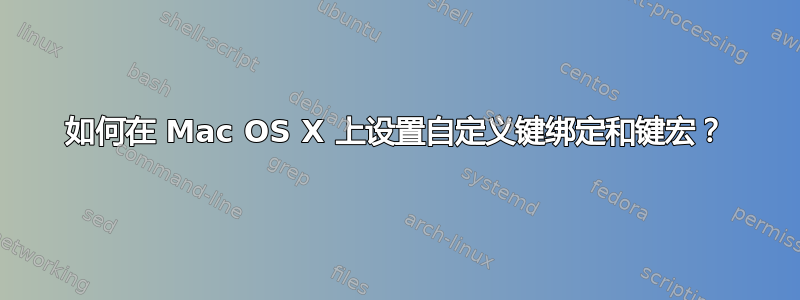 如何在 Mac OS X 上设置自定义键绑定和键宏？