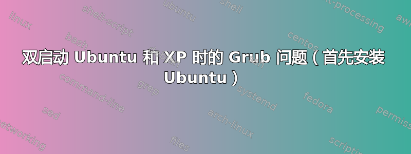 双启动 Ubuntu 和 XP 时的 Grub 问题（首先安装 Ubuntu）