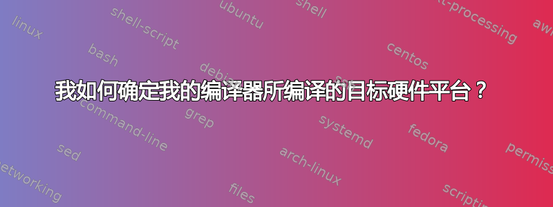 我如何确定我的编译器所编译的目标硬件平台？