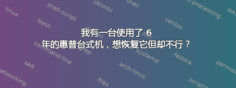 我有一台使用了 6 年的惠普台式机，想恢复它但却不行？