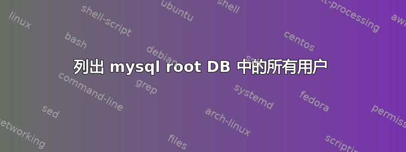 列出 mysql root DB 中的所有用户