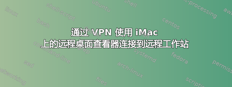 通过 VPN 使用 iMac 上的远程桌面查看器连接到远程工作站