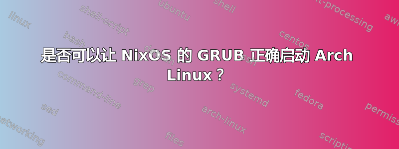 是否可以让 NixOS 的 GRUB 正确启动 Arch Linux？