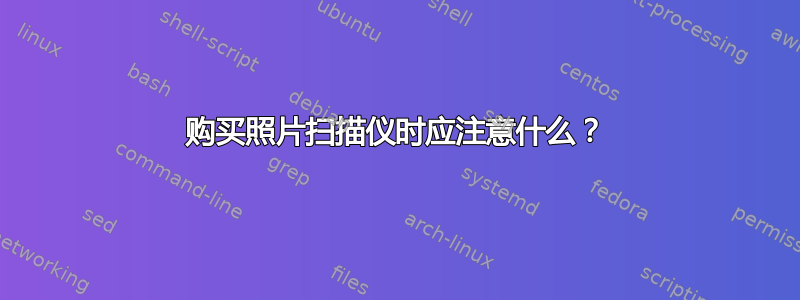 购买照片扫描仪时应注意什么？