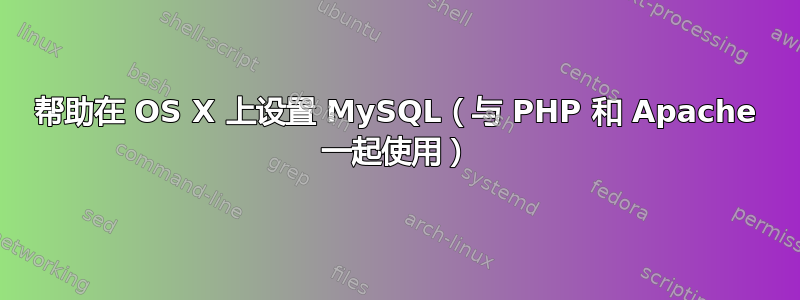 帮助在 OS X 上设置 MySQL（与 PHP 和 Apache 一起使用）