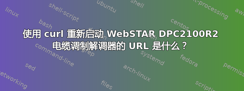 使用 curl 重新启动 WebSTAR DPC2100R2 电缆调制解调器的 URL 是什么？