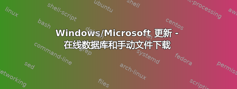 Windows/Microsoft 更新 - 在线数据库和手动文件下载