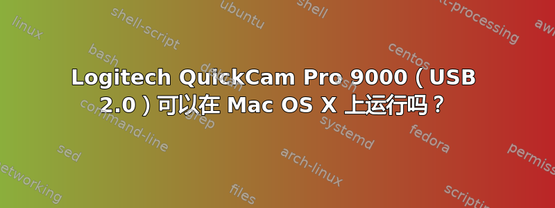 Logitech QuickCam Pro 9000（USB 2.0）可以在 Mac OS X 上运行吗？