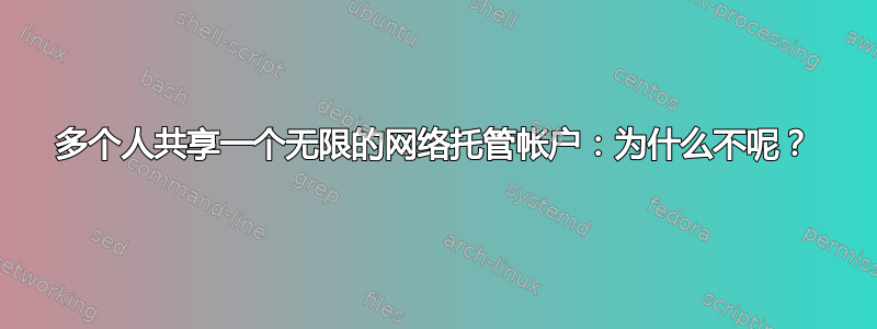 多个人共享一个无限的网络托管帐户：为什么不呢？