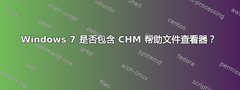 Windows 7 是否包含 CHM 帮助文件查看器？