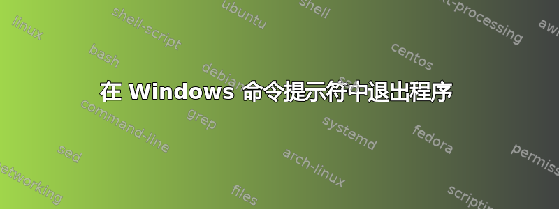 在 Windows 命令提示符中退出程序