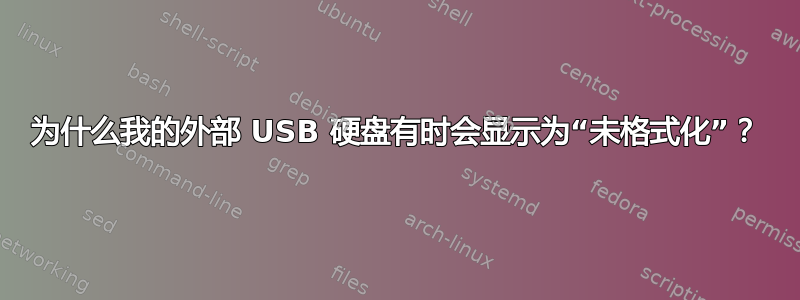 为什么我的外部 USB 硬盘有时会显示为“未格式化”？