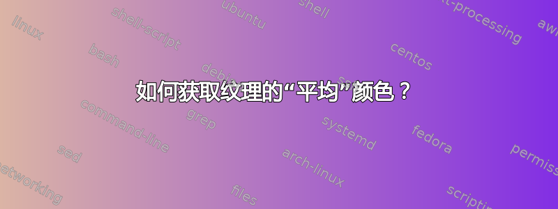 如何获取纹理的“平均”颜色？