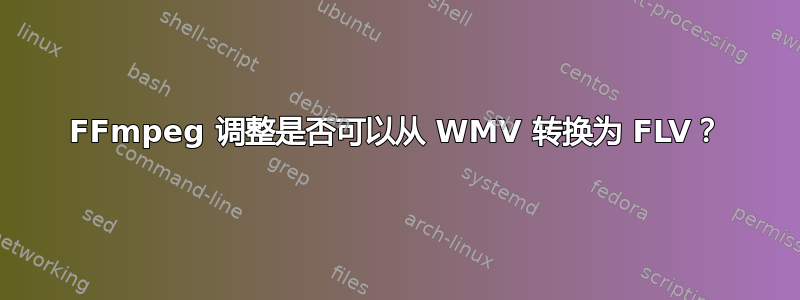 FFmpeg 调整是否可以从 WMV 转换为 FLV？