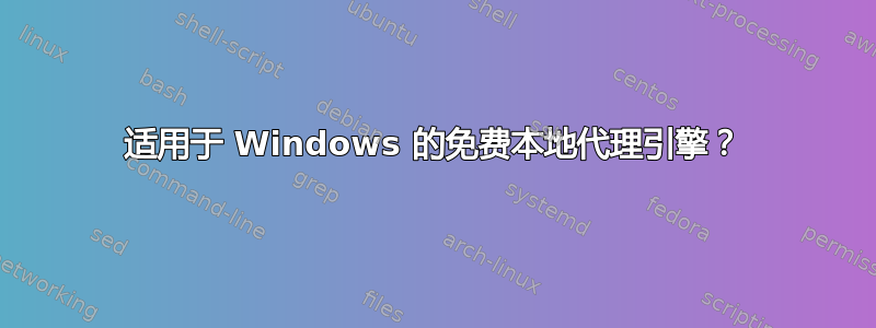 适用于 Windows 的免费本地代理引擎？