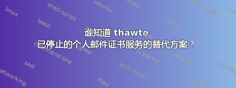 谁知道 thawte 已停止的个人邮件证书服务的替代方案？