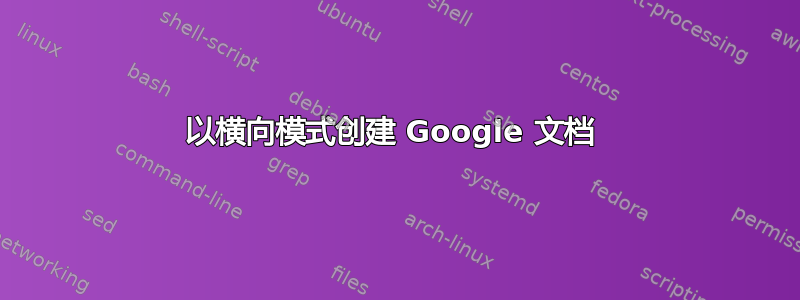 以横向模式创建 Google 文档 