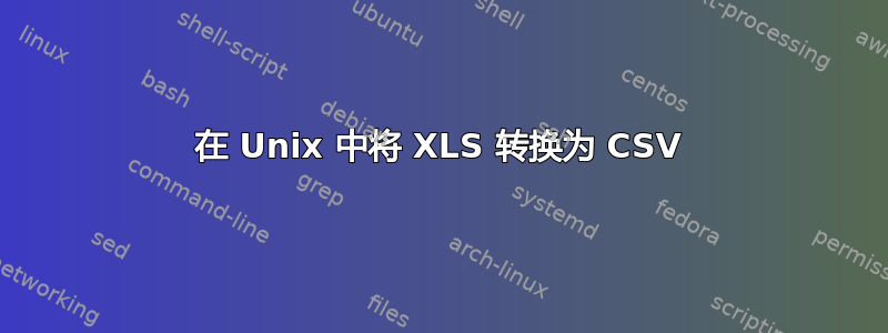 在 Unix 中将 XLS 转换为 CSV