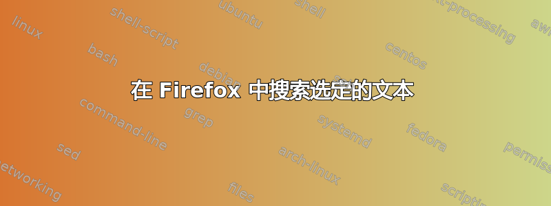 在 Firefox 中搜索选定的文本