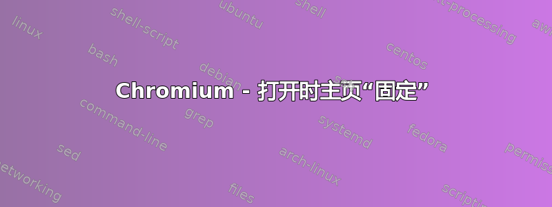 Chromium - 打开时主页“固定”