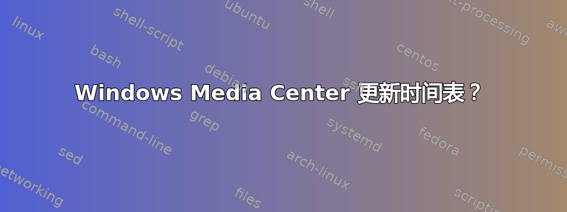 Windows Media Center 更新时间表？