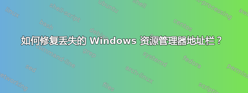 如何修复丢失的 Windows 资源管理器地址栏？