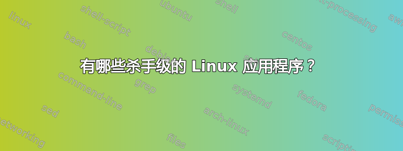 有哪些杀手级的 Linux 应用程序？