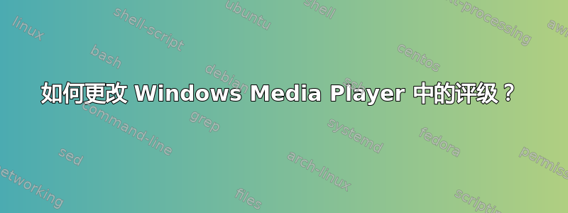 如何更改 Windows Media Player 中的评级？