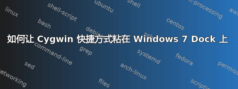 如何让 Cygwin 快捷方式粘在 Windows 7 Dock 上