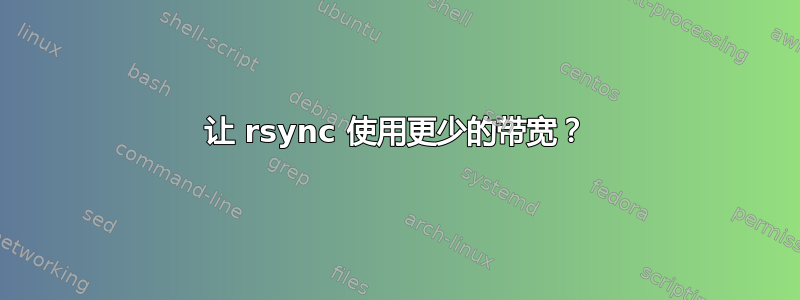 让 rsync 使用更少的带宽？