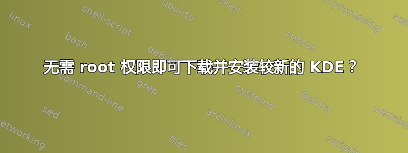 无需 root 权限即可下载并安装较新的 KDE？