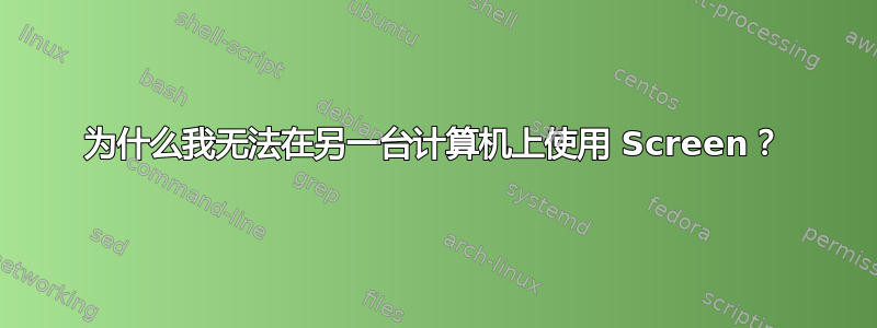 为什么我无法在另一台计算机上使用 Screen？