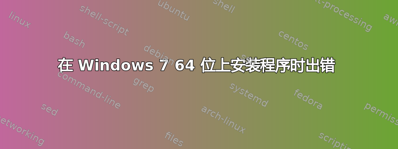 在 Windows 7 64 位上安装程序时出错