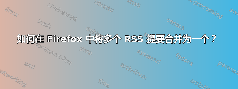 如何在 Firefox 中将多个 RSS 提要合并为一个？