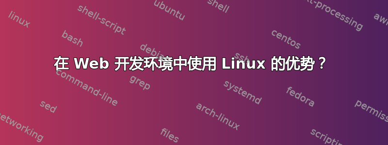 在 Web 开发环境中使用 Linux 的优势？