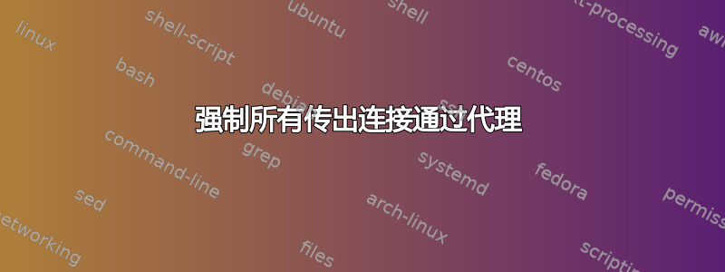 强制所有传出连接通过代理