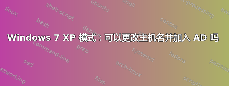 Windows 7 XP 模式：可以更改主机名并加入 AD 吗