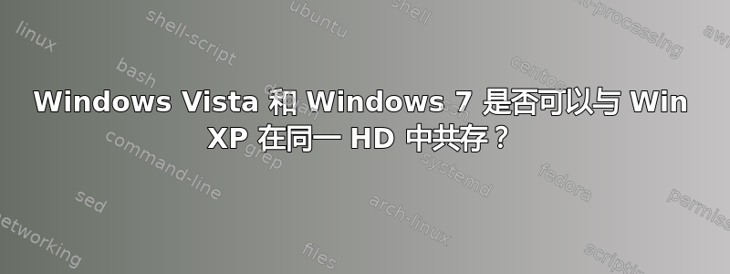 Windows Vista 和 Windows 7 是否可以与 Win XP 在同一 HD 中共存？