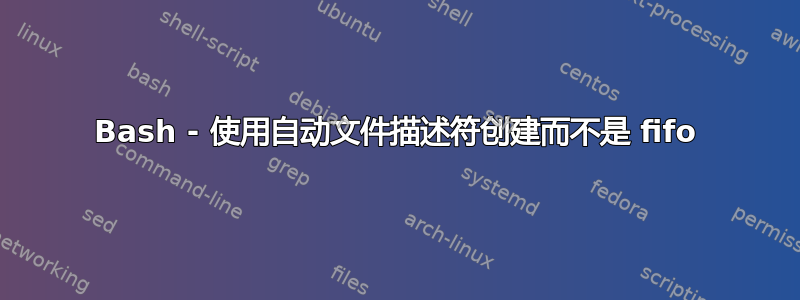 Bash - 使用自动文件描述符创建而不是 fifo