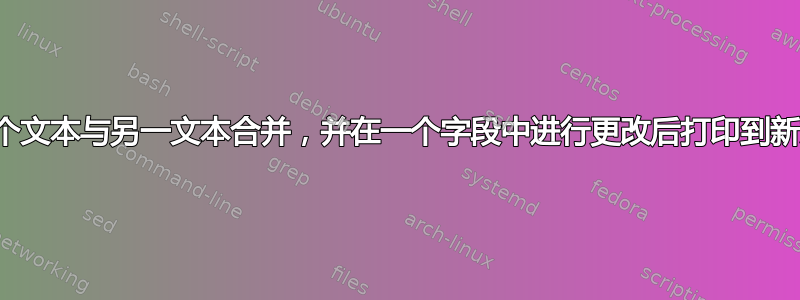 将一个文本与另一文本合并，并在一个字段中进行更改后打印到新文本