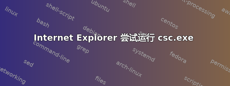 Internet Explorer 尝试运行 csc.exe