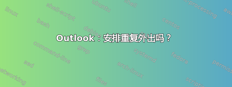 Outlook：安排重复外出吗？