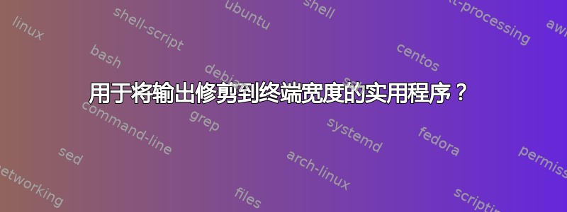 用于将输出修剪到终端宽度的实用程序？