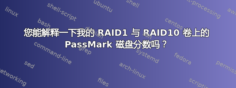 您能解释一下我的 RAID1 与 RAID10 卷上的 PassMark 磁盘分数吗？