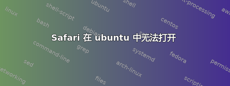 Safari 在 ubuntu 中无法打开