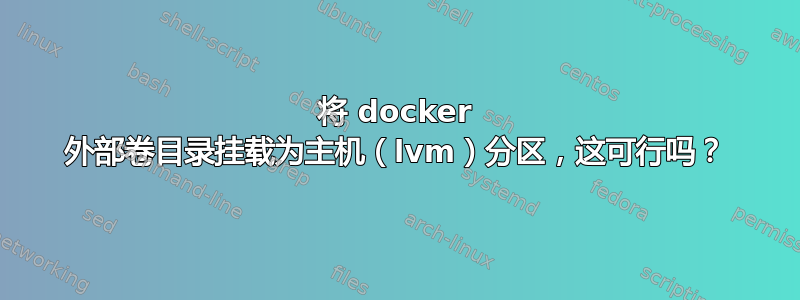 将 docker 外部卷目录挂载为主机（lvm）分区，这可行吗？