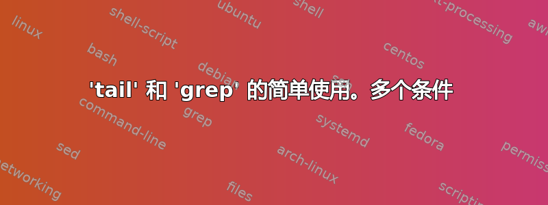 'tail' 和 'grep' 的简单使用。多个条件