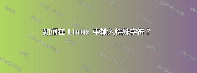 如何在 Linux 中输入特殊字符？